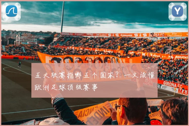五大联赛指哪五个国家？一文读懂欧洲足球顶级赛事