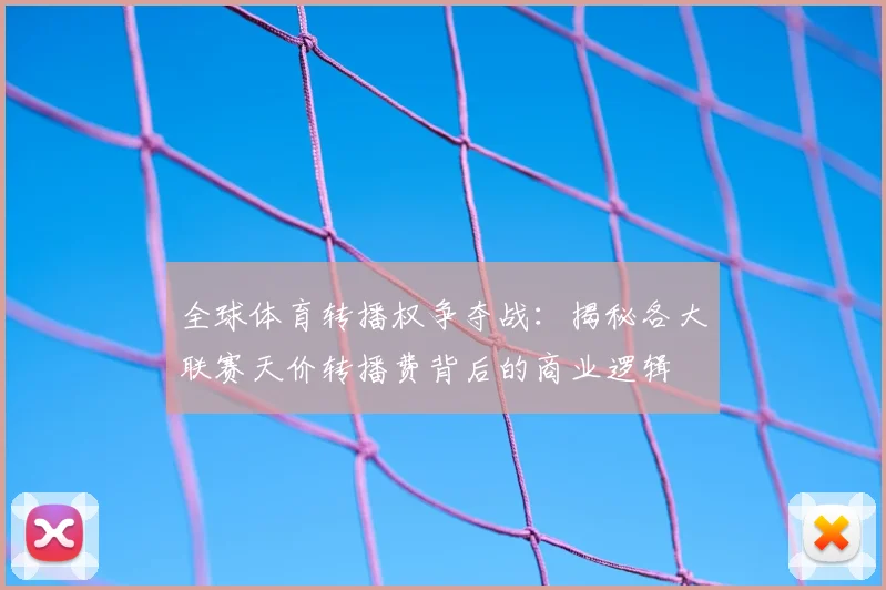 全球体育转播权争夺战：揭秘各大联赛天价转播费背后的商业逻辑