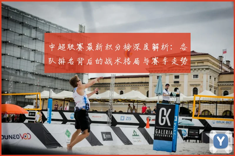 中超联赛最新积分榜深度解析:各队排名背后的战术格局与赛季走势