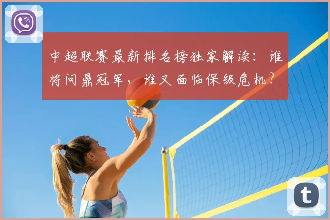 中超联赛最新排名榜独家解读:谁将问鼎冠军,谁又面临保级危机?_20260611141615