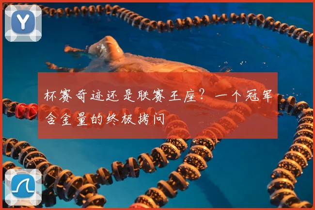 杯赛奇迹还是联赛王座？一个冠军含金量的终极拷问